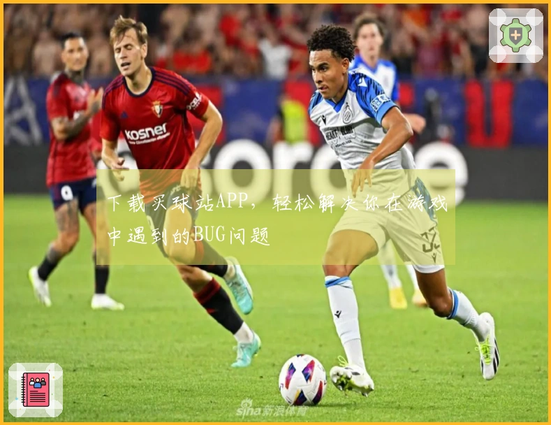下载买球站APP，轻松解决你在游戏中遇到的BUG问题